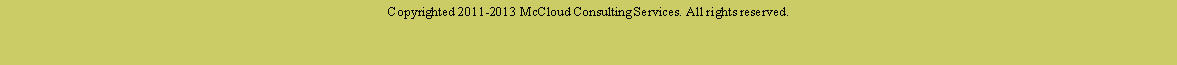 Text Box: Copyrighted 2011-2013 McCloud Consulting Services. All rights reserved.